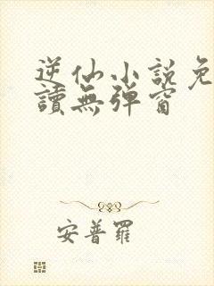 逆仙小说免费阅读无弹窗