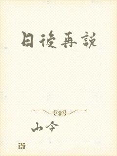 日后再说