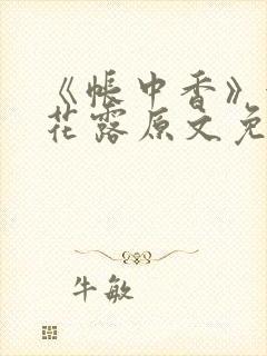 《帐中香》金银花露原文免费无弹窗