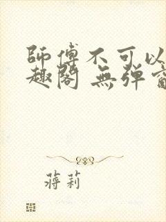 师傅不可以 笔趣阁 无弹窗