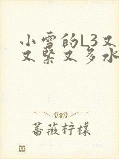 小雪的L3又嫩又紧又多水图