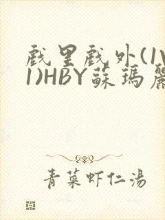 戏里戏外(1V1)HBY苏玛丽全文免费阅读