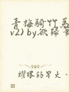 青梅骑竹马(1v2) by欲归笔趣阁