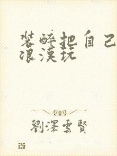 装醉把自己给流浪汉玩封面
