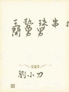玉势 珠串 撑开男男