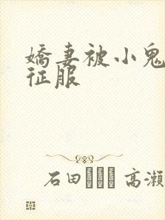 娇妻被小鬼巨茎征服