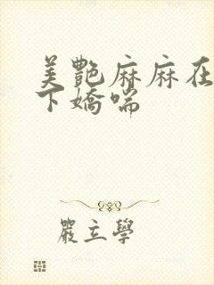 美艳麻麻在我胯下娇喘