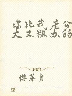 你比我老公的又大又粗办的还舒坦