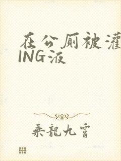 在公厕被灌满JING液