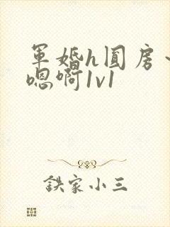 军婚h圆房～h嗯啊1v1