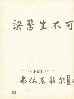 梁医生不可以