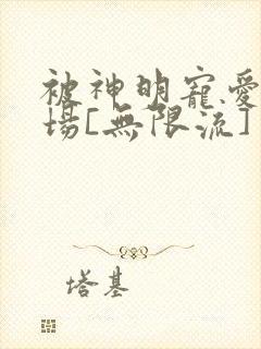 被神明宠爱的下场[无限流]