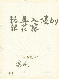 玩具入侵by金银花露