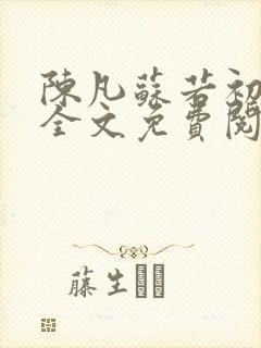 陈凡苏若初小说全文免费阅读无弹窗