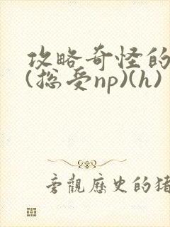 攻略奇怪的世界(总受np)(h)