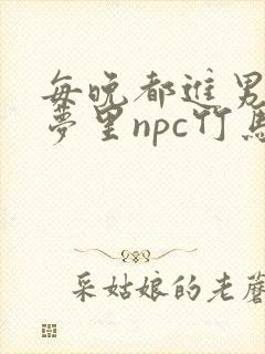 每晚都进男神们梦里npc竹马小说