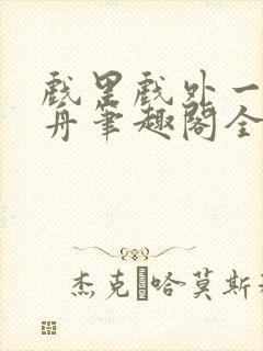 戏里戏外一叶孤舟笔趣阁全文