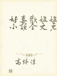 好喜欢姐姐南珠小说全文免费阅读无弹窗笔趣