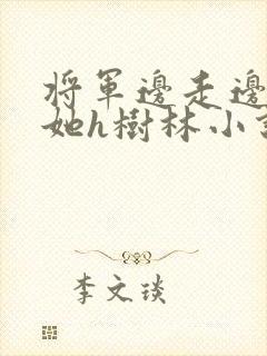 将军边走边挺进她h树林小说封面