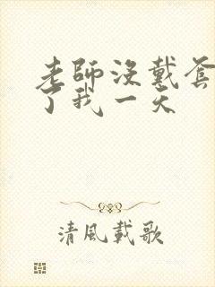 老师没戴套子c了我一天