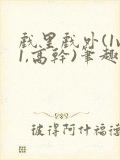 戏里戏外(1v1,高干)笔趣阁封面