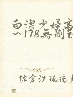 白洁少妇高义1~178无删节
