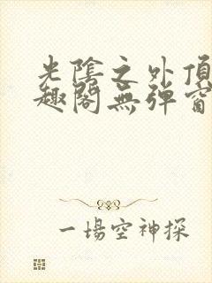 光阴之外顶点笔趣阁无弹窗全文阅读