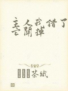 主人我错了请把它关掉