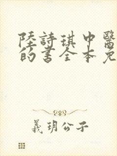 陆诗琪中医陈叔的书全本免费阅读