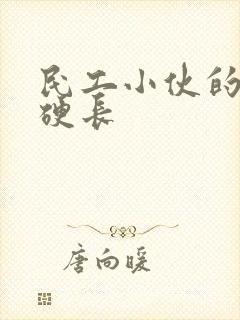 民工小伙的粗大硬长