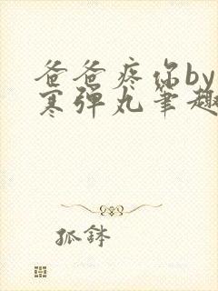 爸爸疼你by心寒弹丸笔趣阁
