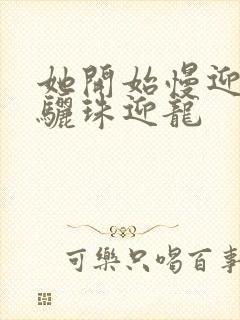 她开始慢迎迎合骊珠迎龙封面