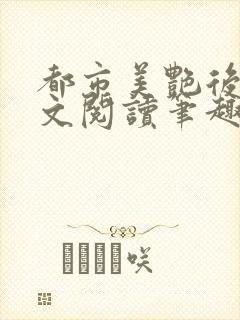 都市美艳后宫全文阅读笔趣阁