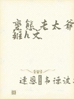 变态老太爷调教雏h文封面