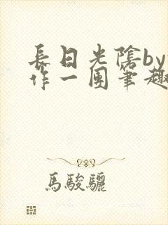 长日光阴by乱作一团笔趣阁免