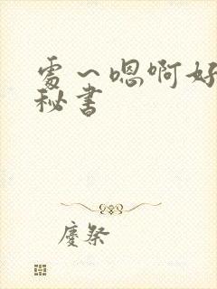处～嗯啊好猛h秘书