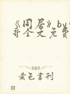 《同居》by东哥全文免费阅读