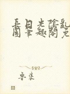 长日光阴乱作一团笔趣阁免费阅读无