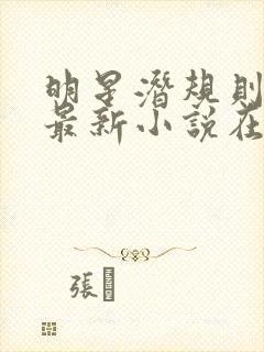 明星潜规则之皇最新小说在线阅读全文