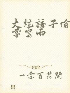 大炕诱子偷伦初尝云雨