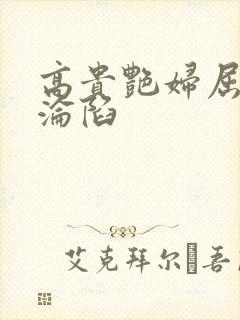 高贵艳妇屈服的沦陷