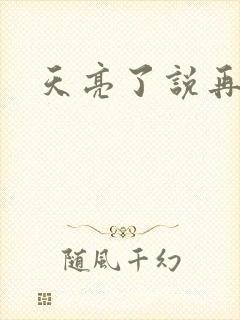 天亮了说再见