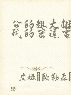 公的粗大挺进了我的密道电影院