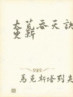 太荒吞天诀最新更新