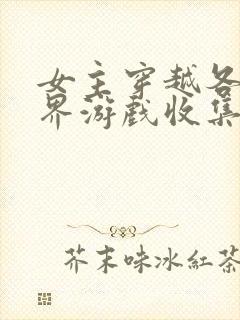 女主穿越各个世界游戏收集jy