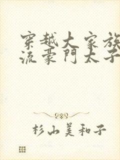 穿越大家族之风流豪门太子爷