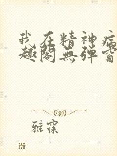 我在精神病院笔趣阁无弹窗封面