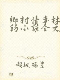 乡村情事林大牛的小说全文免费阅读无弹窗的