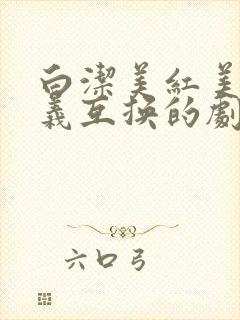 白洁美红美芳高义互换的剧情简介