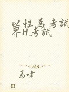 以性为考试的世界H考试